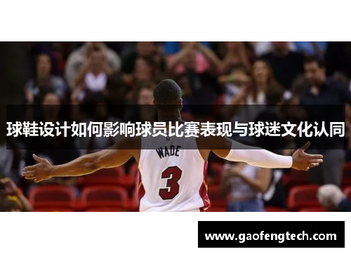 球鞋设计如何影响球员比赛表现与球迷文化认同